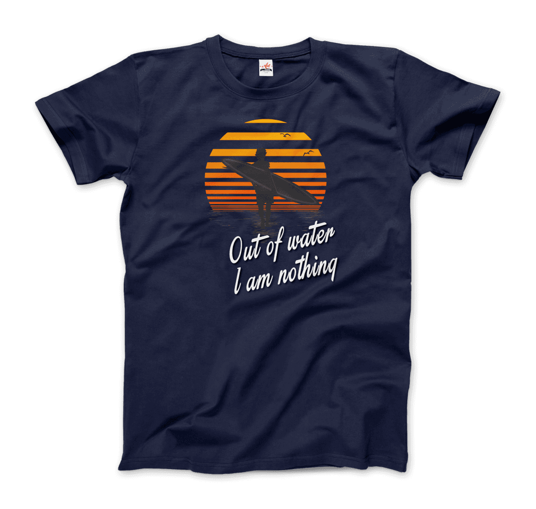 Out Of Water, I am nothing, Surfing Quote T-Shirt-9