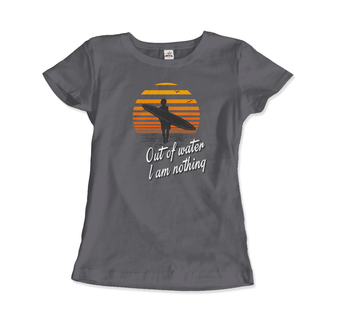 Out Of Water, I am nothing, Surfing Quote T-Shirt-2