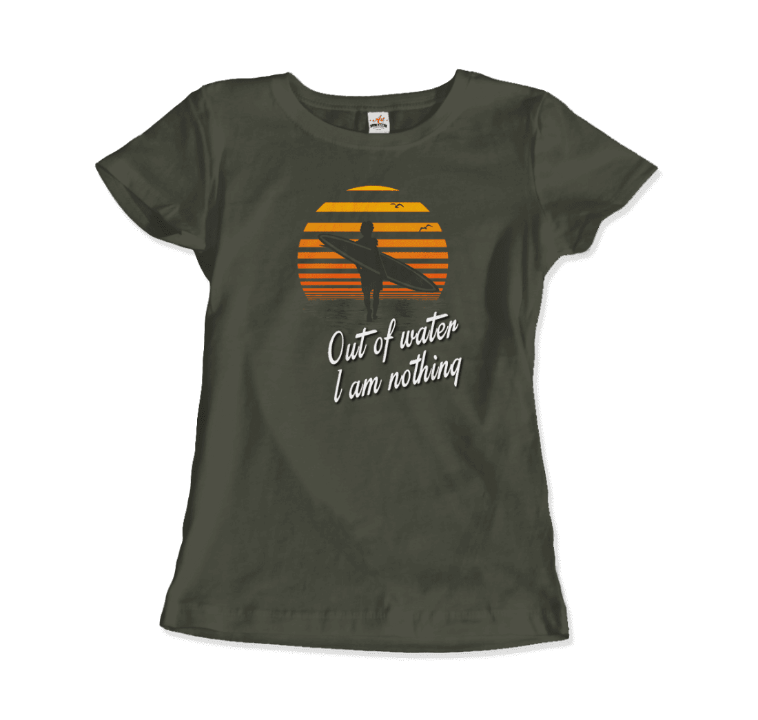 Out Of Water, I am nothing, Surfing Quote T-Shirt-17