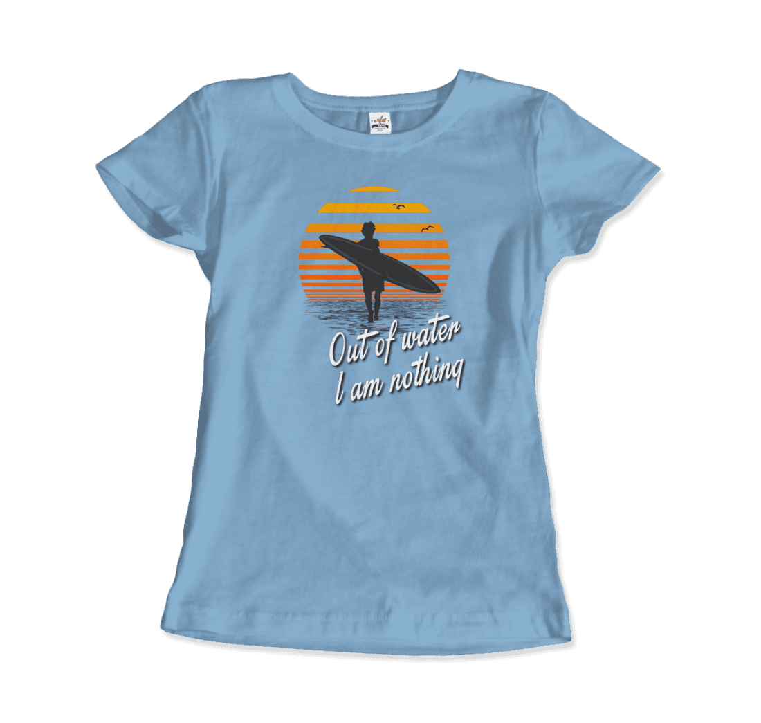 Out Of Water, I am nothing, Surfing Quote T-Shirt-18