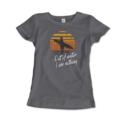 Out Of Water, I am nothing, Surfing Quote T-Shirt-2