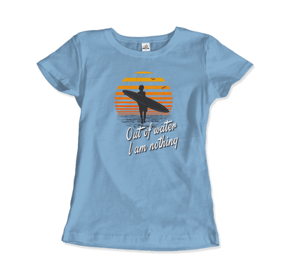 Out Of Water, I am nothing, Surfing Quote T-Shirt-18