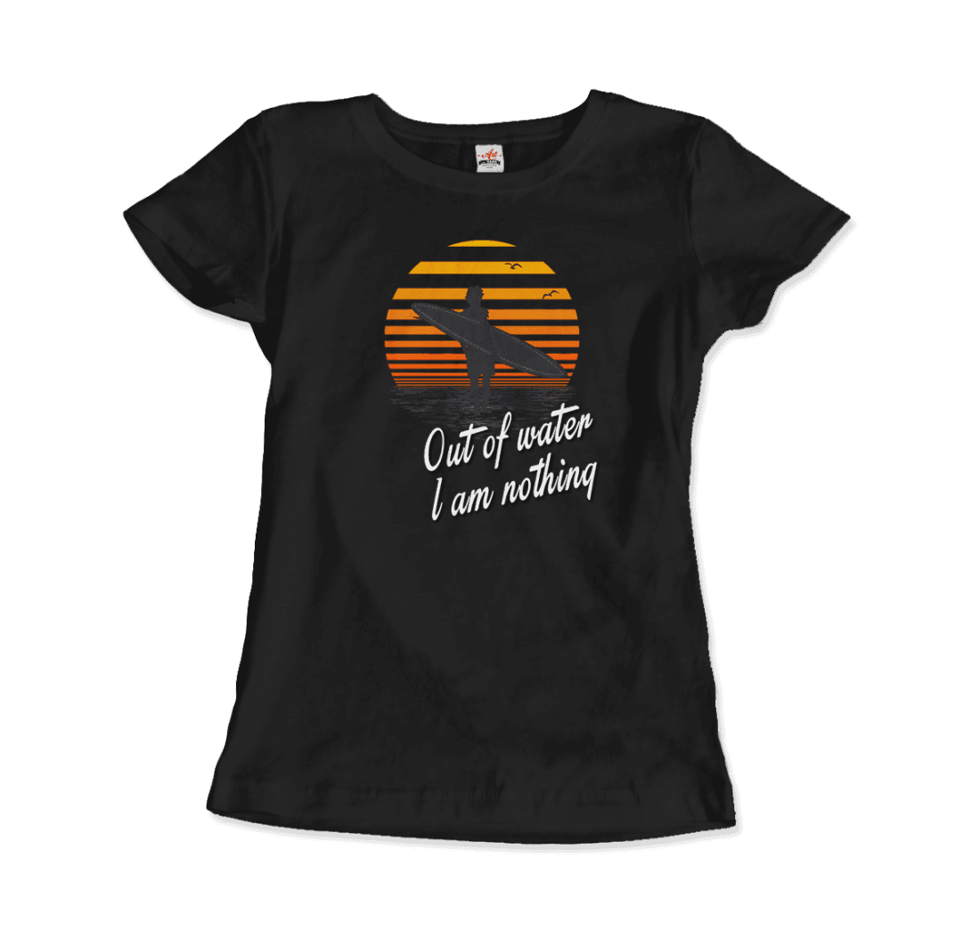 Out Of Water, I am nothing, Surfing Quote T-Shirt-14