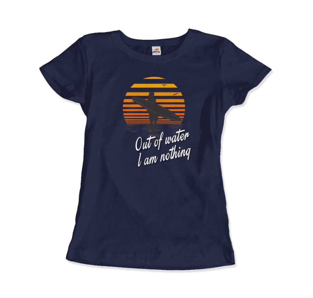Out Of Water, I am nothing, Surfing Quote T-Shirt-16