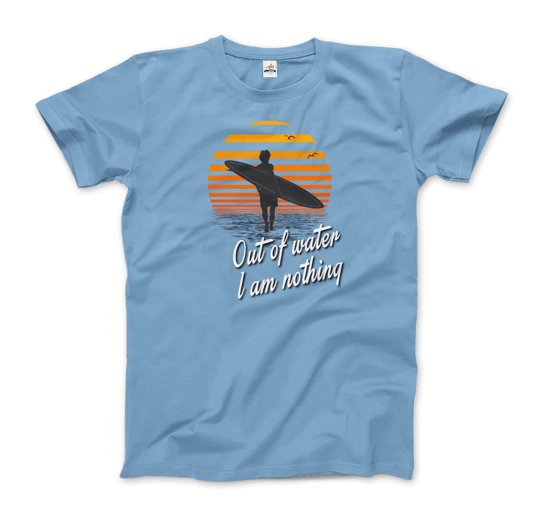 Out Of Water, I am nothing, Surfing Quote T-Shirt-11