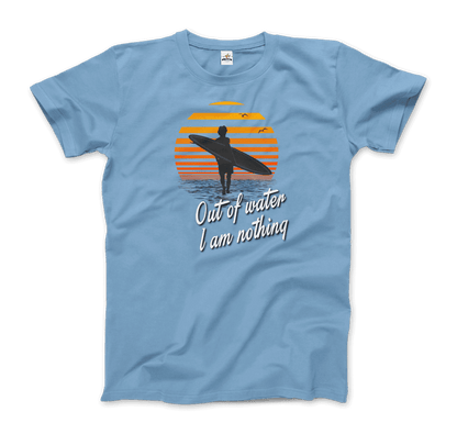 Out Of Water, I am nothing, Surfing Quote T-Shirt-11