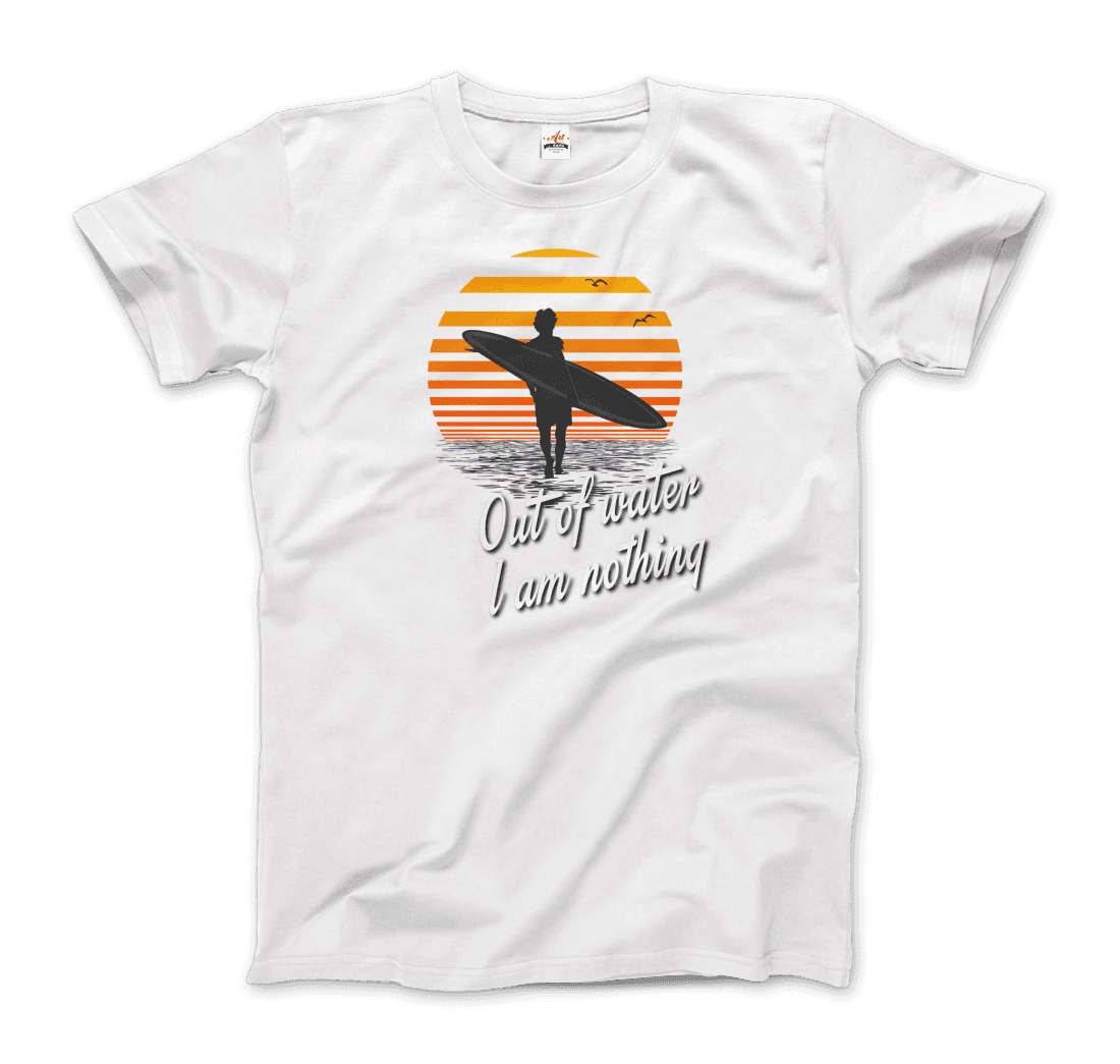 Out Of Water, I am nothing, Surfing Quote T-Shirt-6