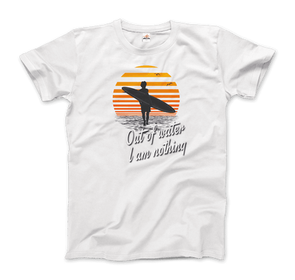 Out Of Water, I am nothing, Surfing Quote T-Shirt-6