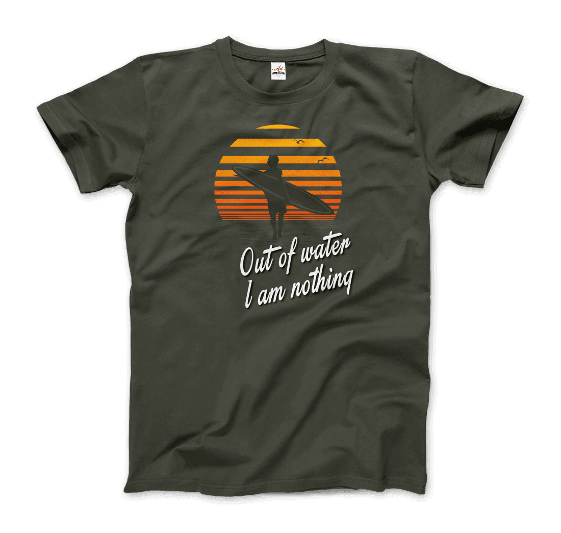 Out Of Water, I am nothing, Surfing Quote T-Shirt-10